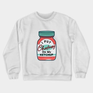 I put chutney on my ketchup. Crewneck Sweatshirt